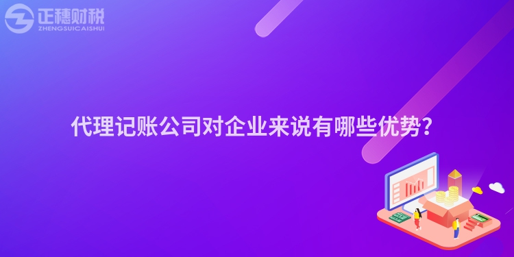 代理記賬公司對企業來說有哪些優勢？