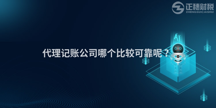 代理記賬公司哪個比較可靠呢 ？