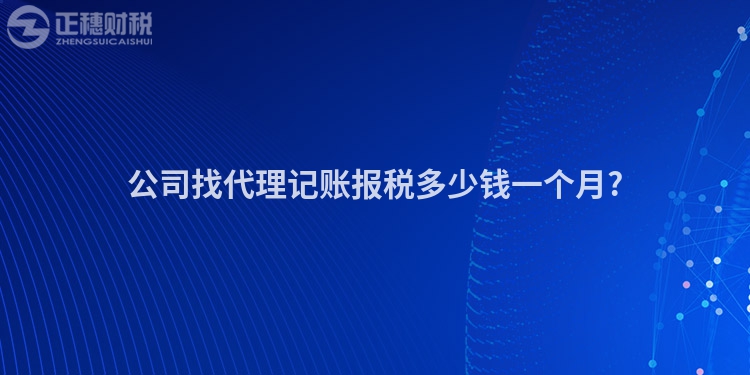 公司找代理記賬報稅多少錢一個月?