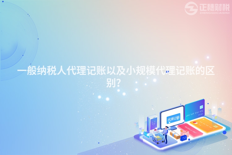 一般納稅人代理記賬以及小規(guī)模代理記賬的區(qū)別？