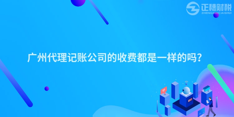 廣州代理記賬公司的收費都是一樣的嗎？