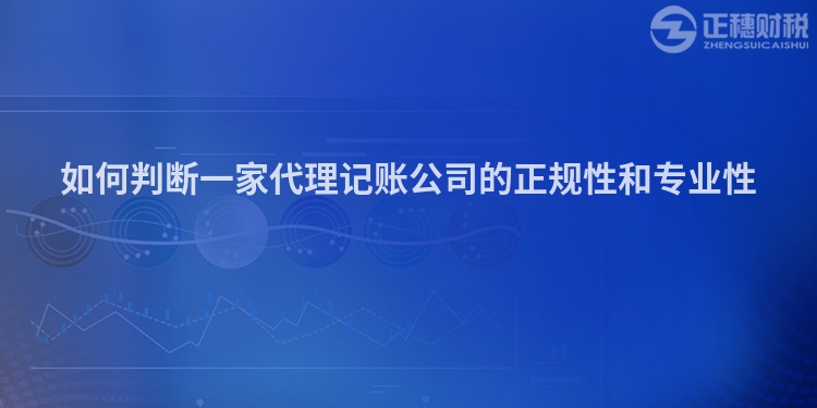 如何判斷一家代理記賬公司的正規性和專業性