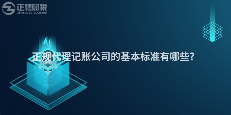 正規(guī)代理記賬公司的基本標(biāo)準(zhǔn)有哪些？