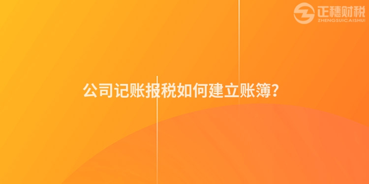 公司記賬報稅如何建立賬簿？