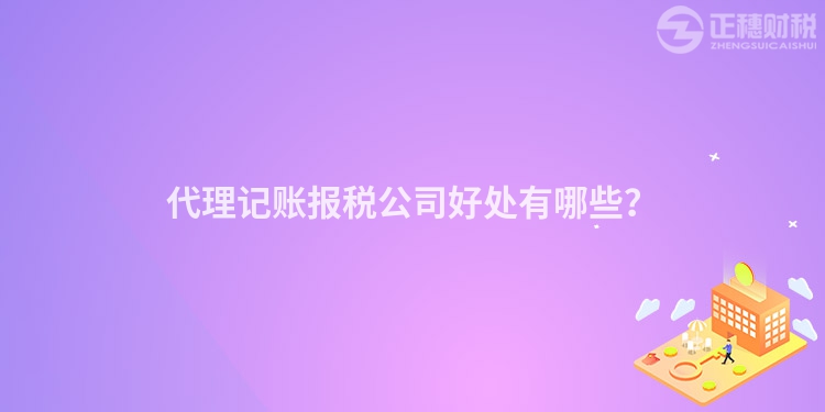 代理記賬報稅公司好處有哪些？