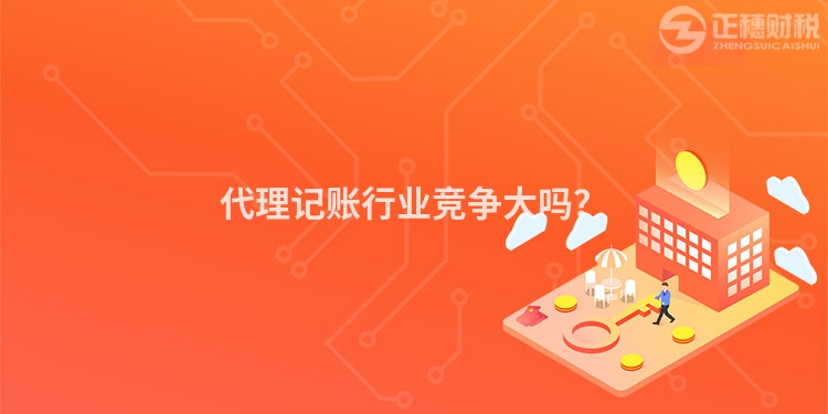 代理記賬行業競爭大嗎？