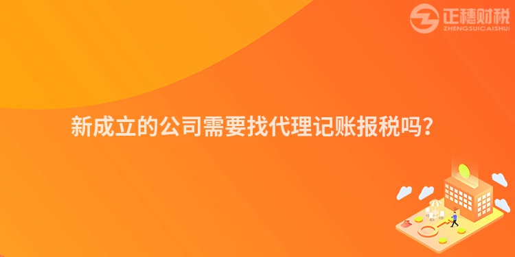 新成立的公司需要找代理記賬報稅嗎？