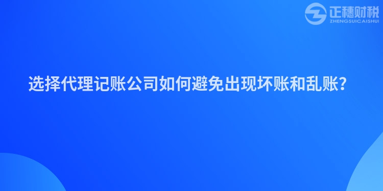 選擇代理記賬公司如何避免出現壞賬和亂賬？