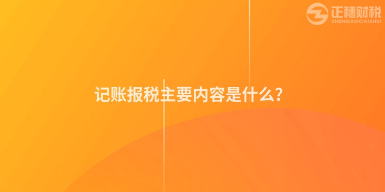 記賬報稅主要內容是什么？