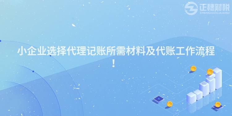 小企業選擇代理記賬所需材料及代賬工作流程！