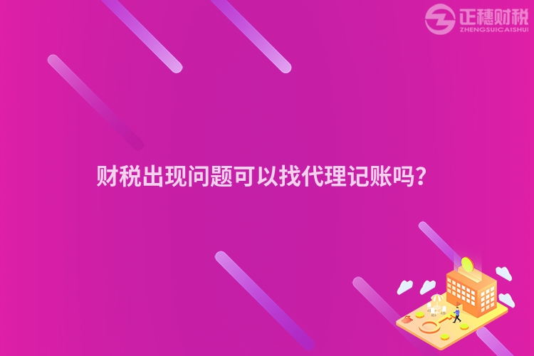 財稅出現問題可以找代理記賬嗎？