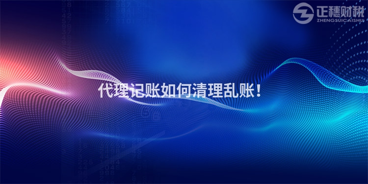 代理記賬如何清理亂賬！