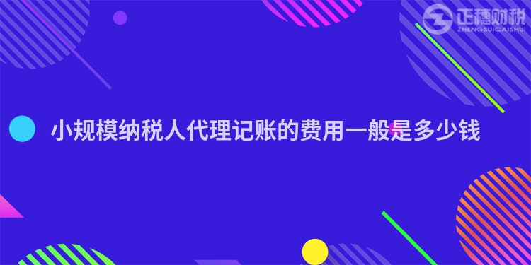 小規模納稅人代理記賬的費用一般是多少錢