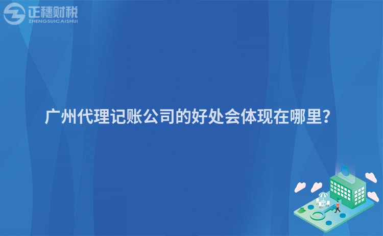 廣州代理記賬公司的好處會體現在哪里？