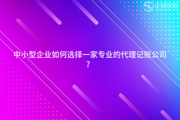 中小型企業如何選擇一家專業的代理記賬公司？