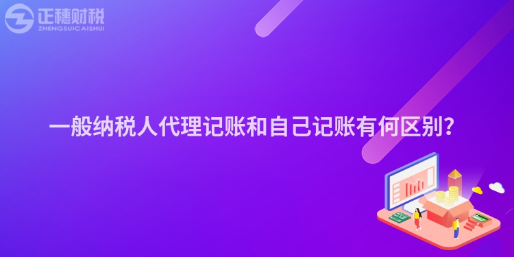 一般納稅人代理記賬和自己記賬有何區別？