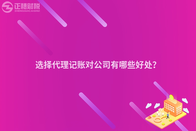 選擇代理記賬對公司有哪些好處？