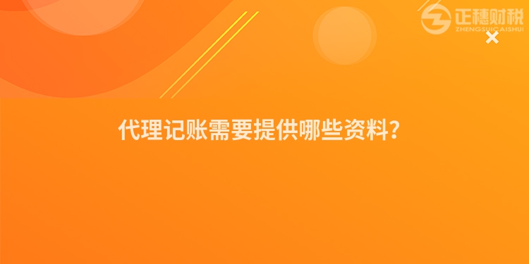 代理記賬需要提供哪些資料？