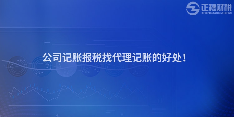 公司記賬報稅找代理記賬的好處！