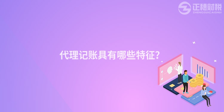 代理記賬具有哪些特征？