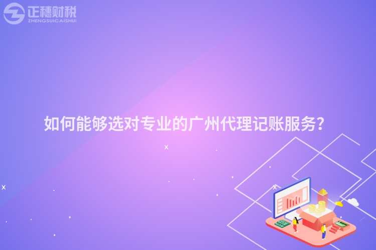 如何能夠選對專業(yè)的廣州代理記賬服務(wù)？