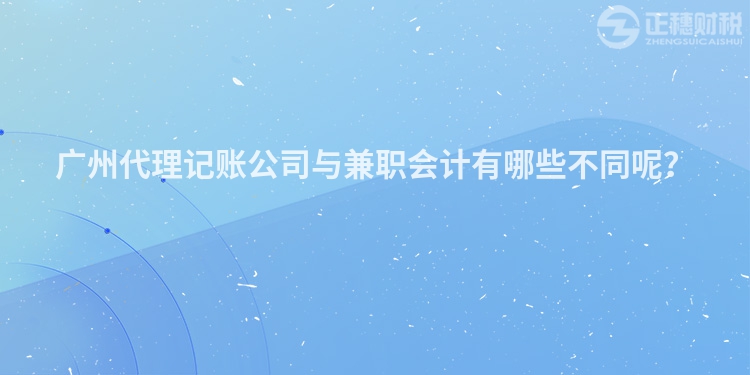 廣州代理記賬公司與兼職會計有哪些不同呢？