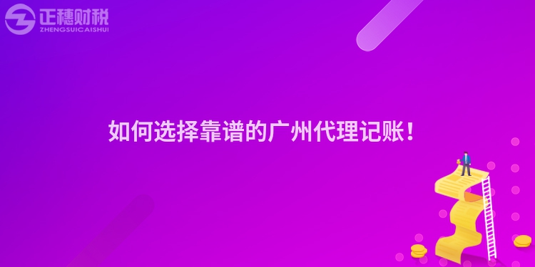 如何選擇靠譜的廣州代理記賬！