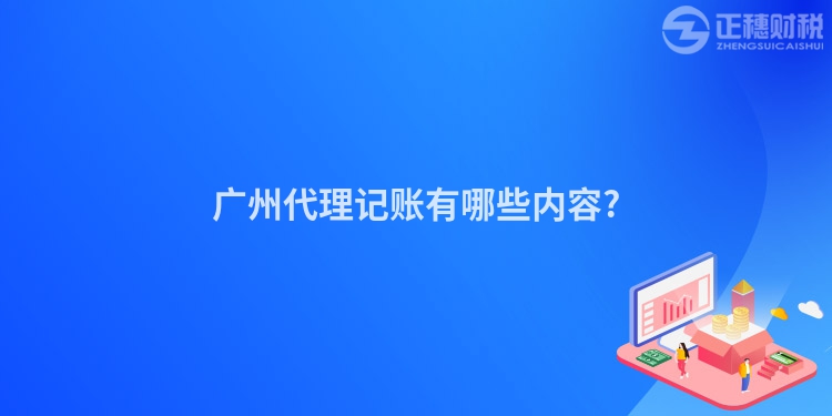 廣州代理記賬有哪些內容?