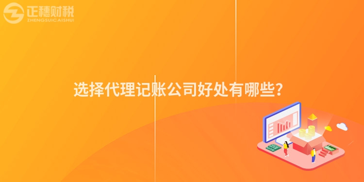 選擇代理記賬公司好處有哪些？