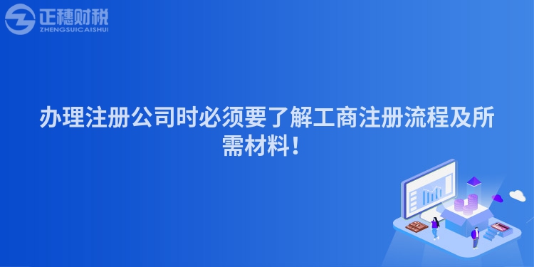 辦理注冊(cè)公司時(shí)必須要了解工商注冊(cè)流程及所需材料！