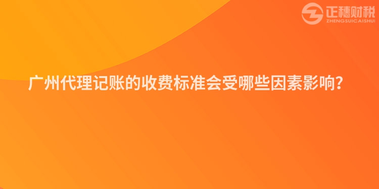 廣州代理記賬的收費(fèi)標(biāo)準(zhǔn)會(huì)受哪些因素影響？
