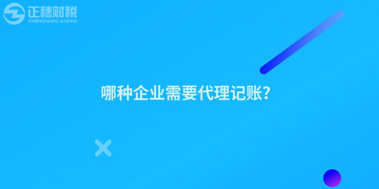 哪種企業(yè)需要代理記賬？