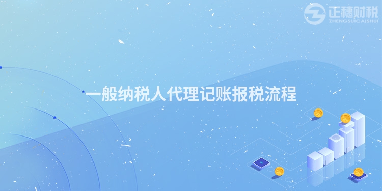 一般納稅人代理記賬報稅流程