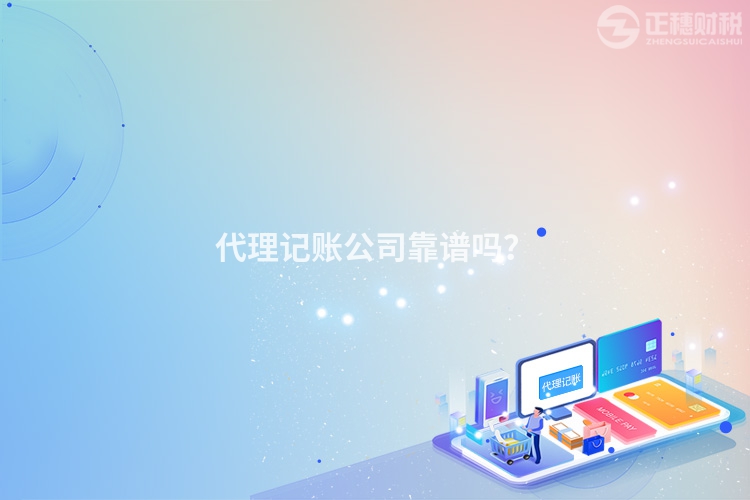 代理記賬公司靠譜嗎？