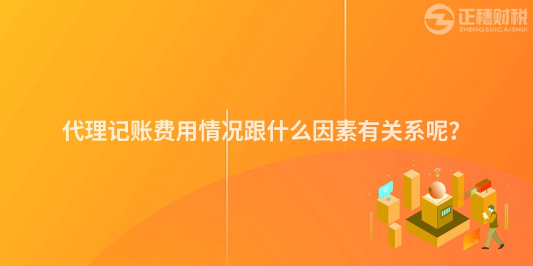 代理記賬費用情況跟什么因素有關系呢？