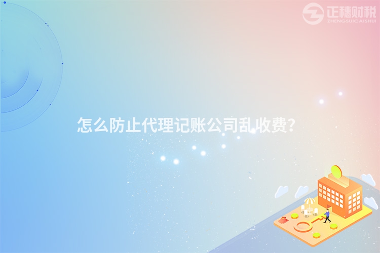 怎么防止代理記賬公司亂收費？