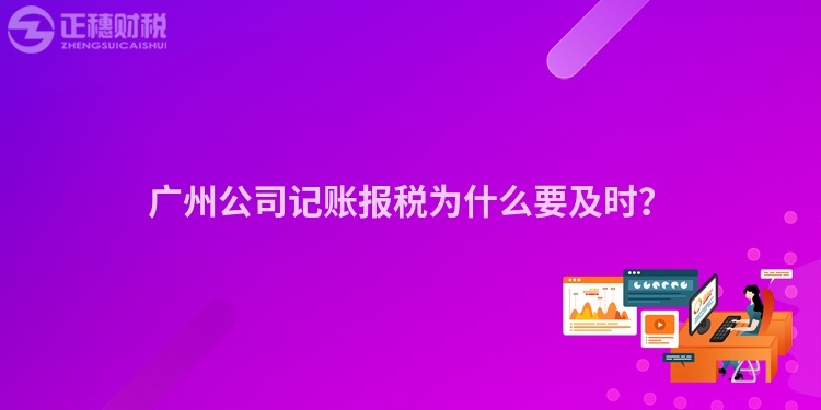 廣州公司記賬報稅為什么要及時？