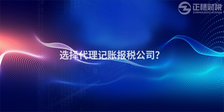 選擇代理記賬報稅公司？