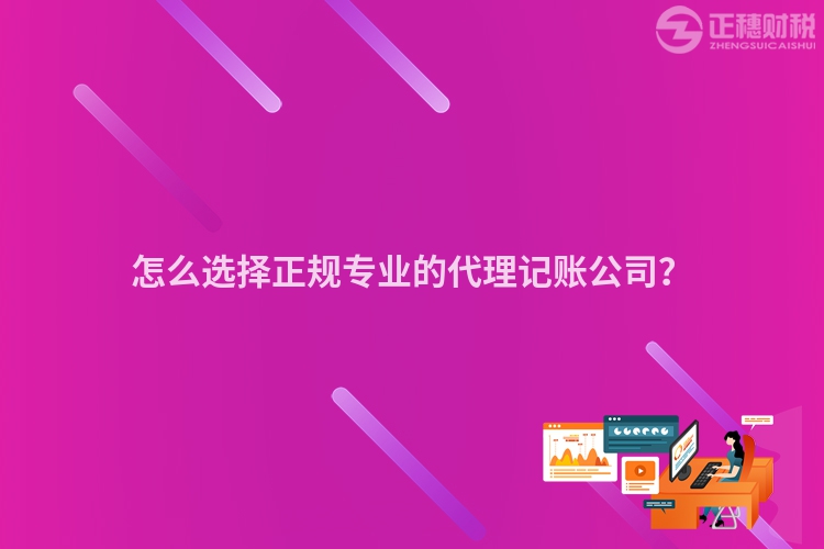 怎么選擇正規專業的代理記賬公司？