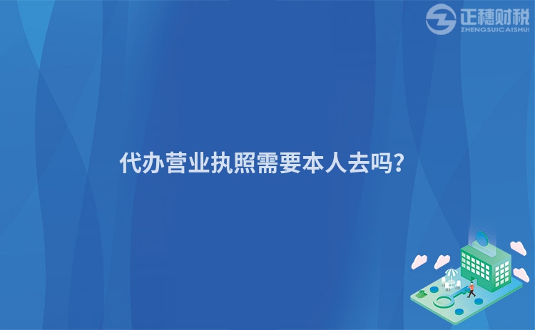 代辦營業執照需要本人去嗎？