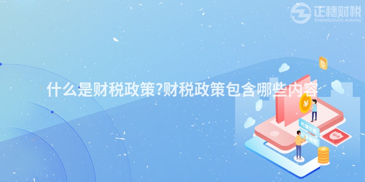 什么是財稅政策?財稅政策包含哪些內容
