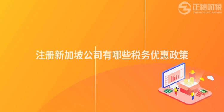 注冊新加坡公司有哪些稅務優(yōu)惠政策