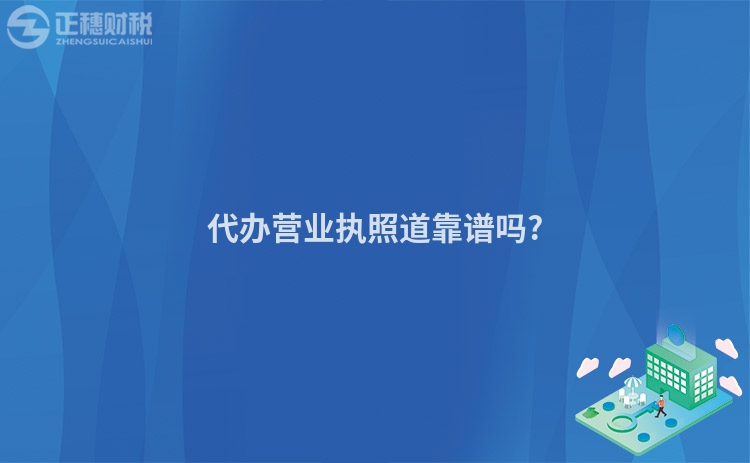 代辦營業(yè)執(zhí)照道靠譜嗎?