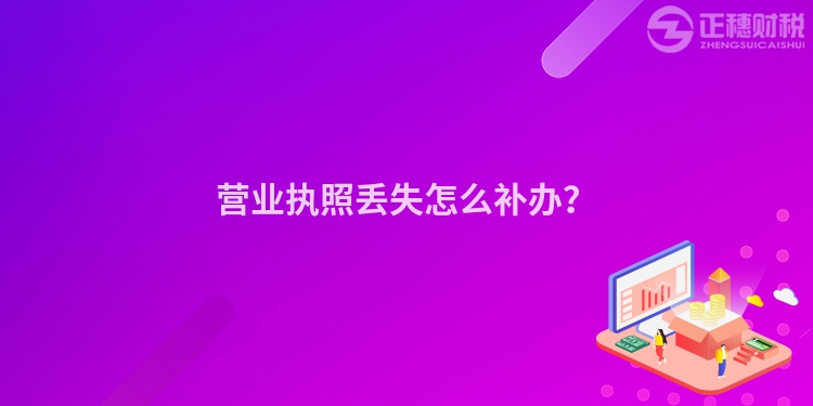 營業(yè)執(zhí)照丟失怎么補(bǔ)辦？