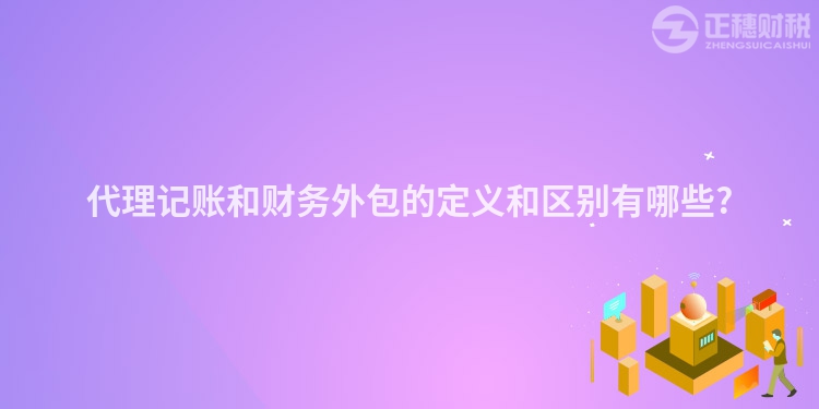 代理記賬和財務外包的定義和區別有哪些?