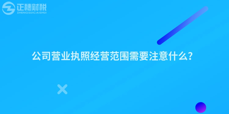 公司營業執照經營范圍需要注意什么？