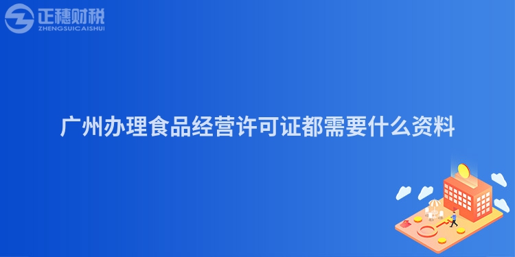 廣州辦理食品經營許可證都需要什么資料