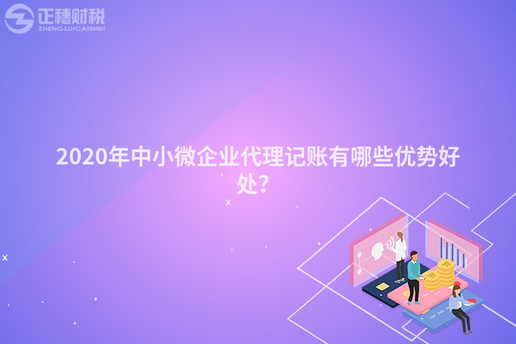 2020年中小微企業(yè)代理記賬有哪些優(yōu)勢好處？