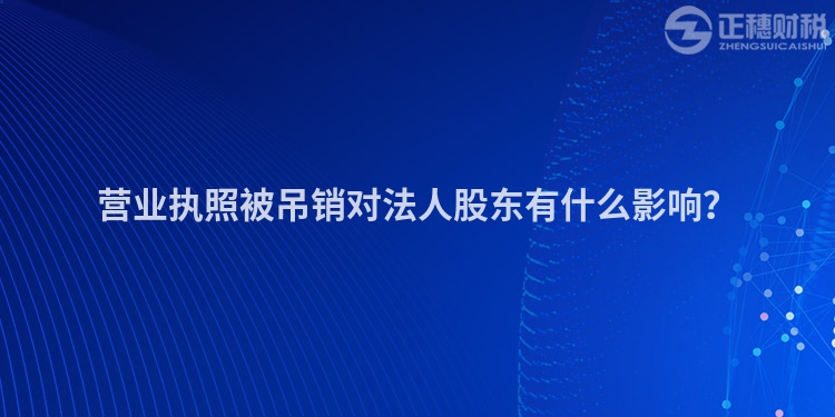 營業執照被吊銷對法人股東有什么影響？