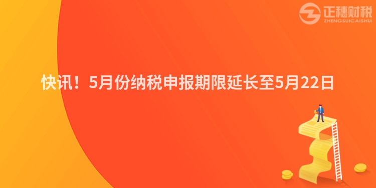 快訊！5月份納稅申報期限延長至5月22日
